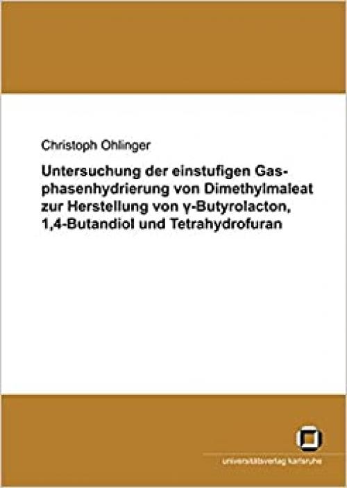  Untersuchung der einstufigen Gasphasenhydrierung von Dimethylmaleat zur Herstellung von gamma-Butyrolacton, 1,4-Butandiol und Tetrahydrofuran (German Edition) 