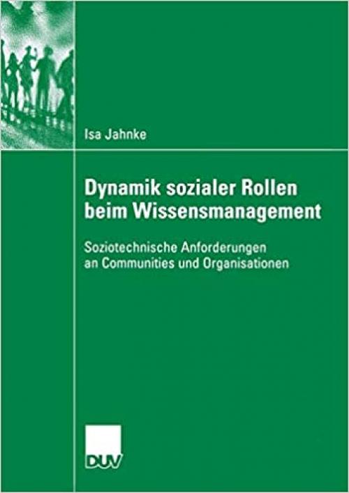  Dynamik sozialer Rollen beim Wissensmanagement: Soziotechnische Anforderungen an Communities und Organisationen (German Edition) 