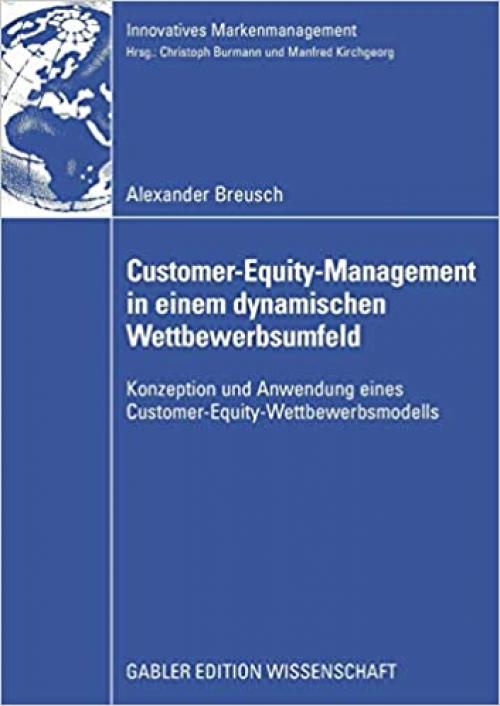  Customer-Equity-Management in einem dynamischen Wettbewerbumfeld: Konzeption und Anwendung eines Customer-Equity-Wettbewerbsmodells (Innovatives Markenmanagement) (German Edition) 