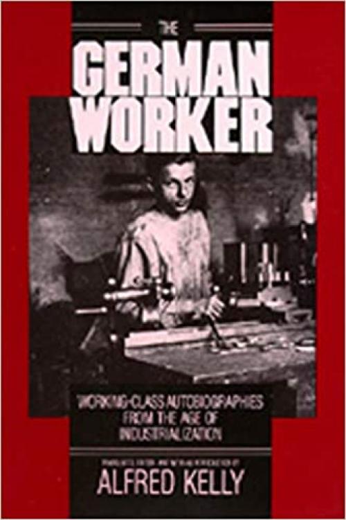  The German Worker: Working-Class Autobiographies from the Age of Industrialization 