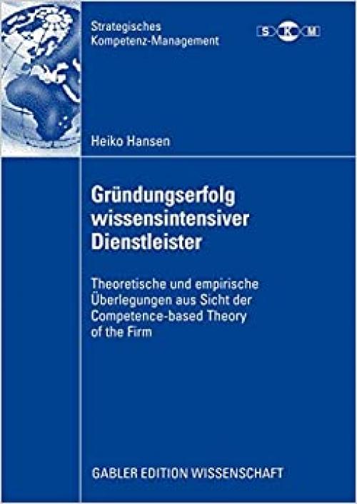  Gründungserfolg wissensintensiver Dienstleister: Theoretische und empirische Überlegungen aus Sicht der Competence-based Theory of the Firm (Strategisches Kompetenz-Management) (German Edition) 