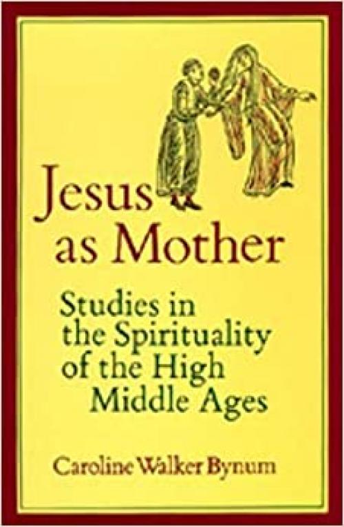  Jesus as Mother: Studies in the Spirituality of the High Middle Ages (Center for Medieval and Renaissance Studies, UCLA) (Volume 16) 