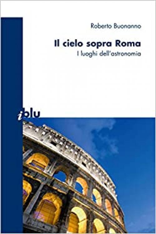  Il cielo sopra a Roma: I luoghi dell'astronomia (I blu) (Italian Edition) 