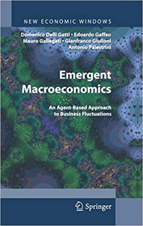  Emergent Macroeconomics: An Agent-Based Approach to Business Fluctuations (New Economic Windows) 