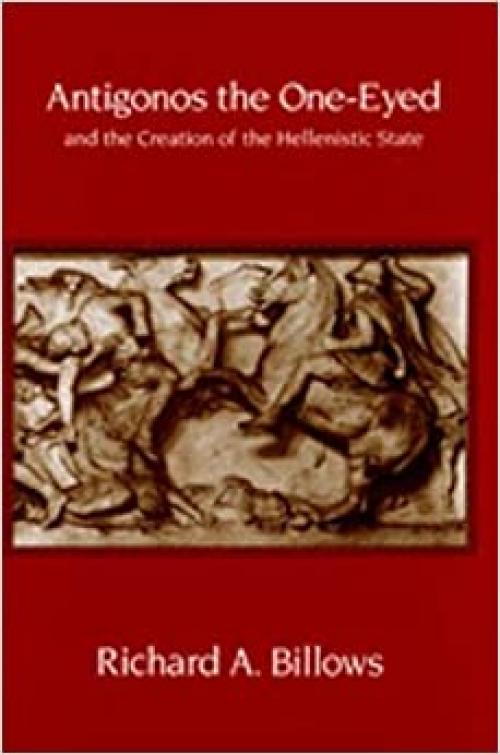  Antigonos the One-Eyed and the Creation of the Hellenistic State (Volume 4) (Hellenistic Culture and Society) 