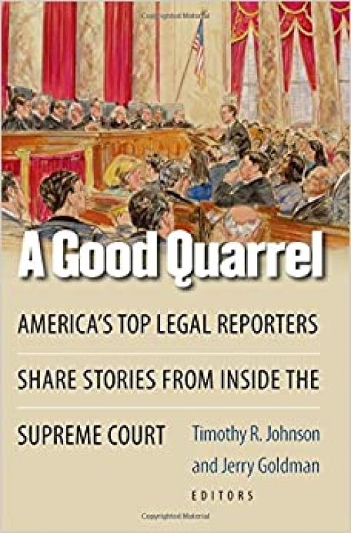  A Good Quarrel: America's Top Legal Reporters Share Stories from Inside the Supreme Court 