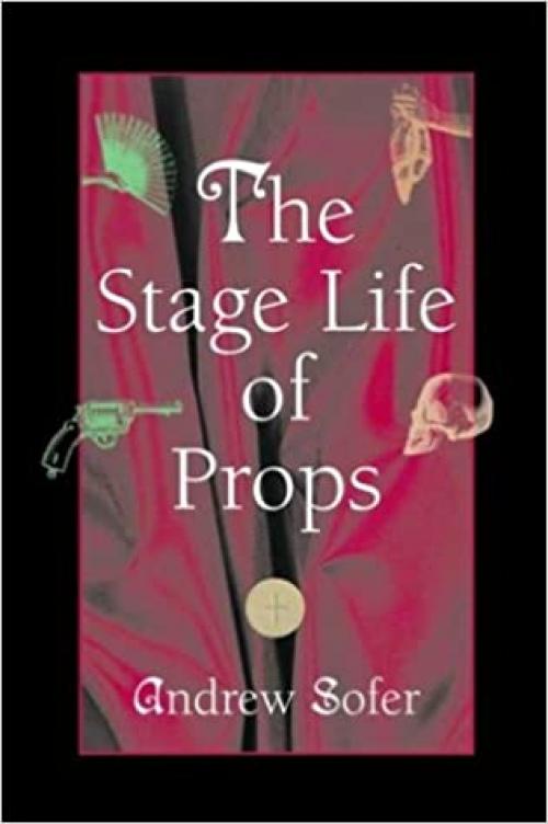  The Stage Life of Props (Theater: Theory/Text/Performance) 