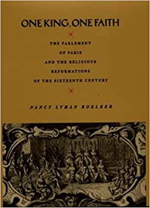  One King, One Faith: The Parlement of Paris and the Religious Reformations of the Sixteenth Century (Centennial Book) 