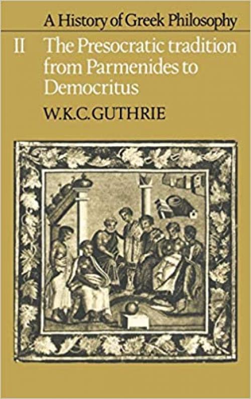  A History of Greek Philosophy: Volume 2, The Presocratic Tradition from Parmenides to Democritus 