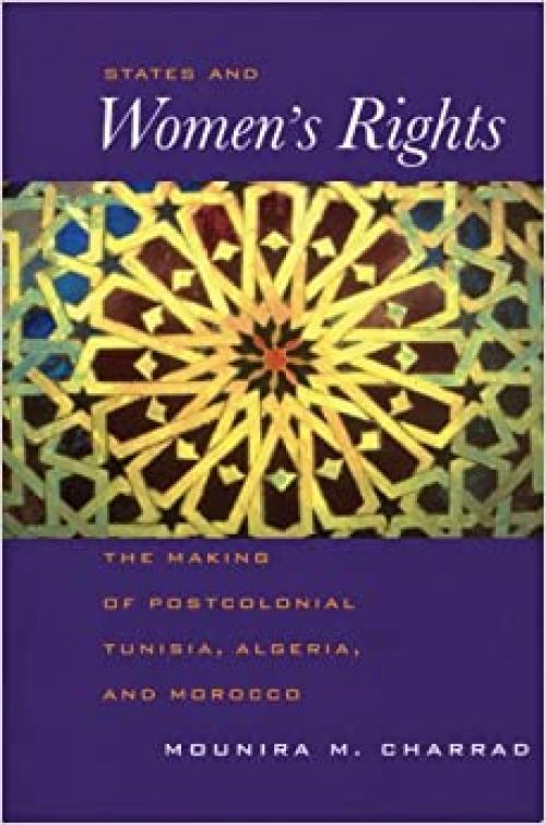 States and Women's Rights: The Making of Postcolonial Tunisia, Algeria, and Morocco 