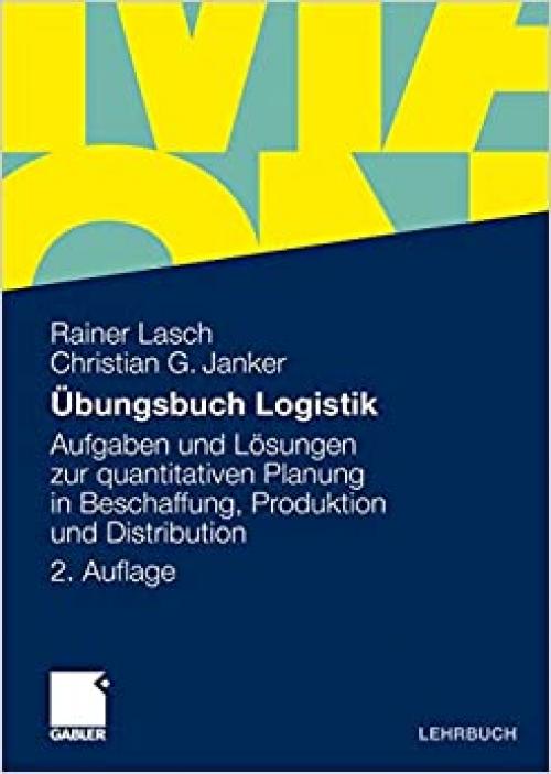  Übungsbuch Logistik: Aufgaben und Lösungen zur quantitativen Planung in Beschaffung, Produktion und Distribution (German Edition) 