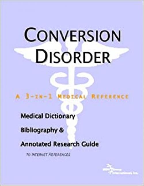  Conversion Disorder - A Medical Dictionary, Bibliography, and Annotated Research Guide to Internet References 