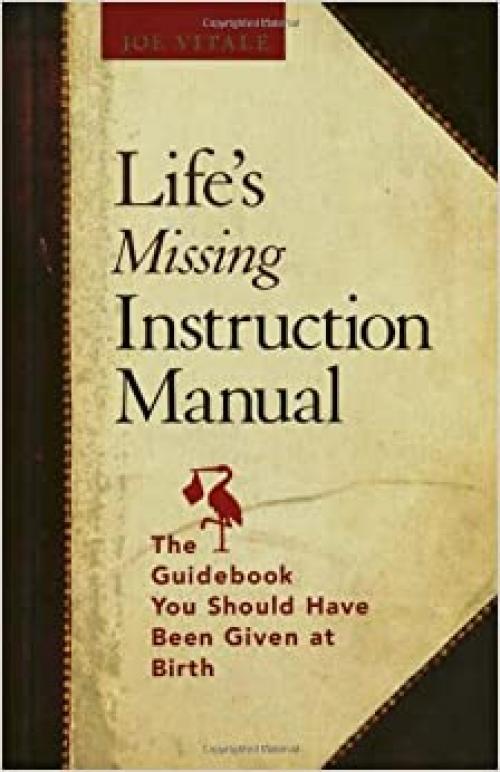  Life's Missing Instruction Manual : The Guidebook You Should Have Been Given at Birth 