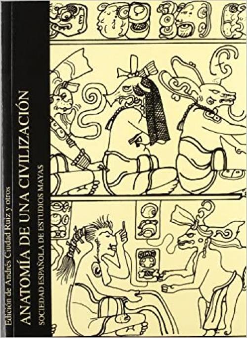  Anatomía de una civilización: Aproximaciones interdisciplinarias a la cultura Maya (Publicaciones de la S.E.E.M) (Spanish Edition) 