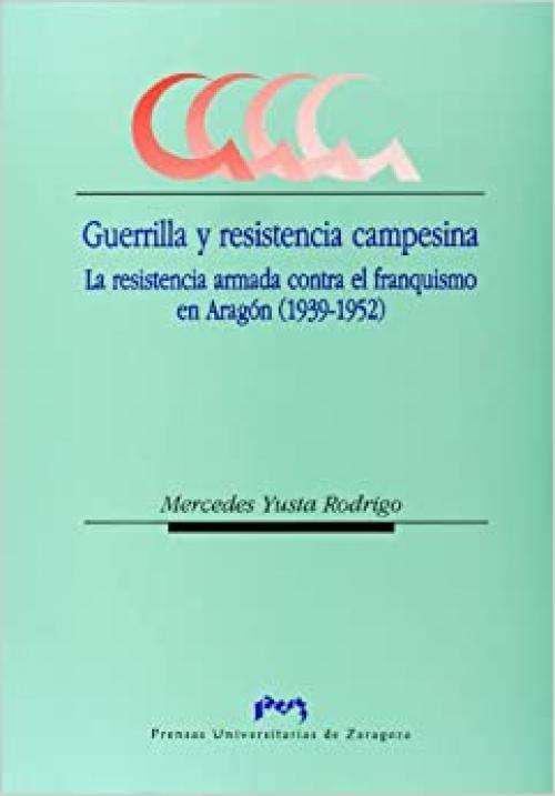  Guerrilla y resistencia campesina. La resistencia armada contra el franquismo en Aragón (1939-1952) (Ciencias Sociales) (Spanish Edition) 