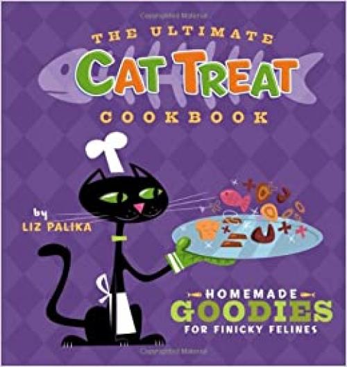  The Ultimate Cat Treat Cookbook: Homemade Goodies for Finicky Felines 