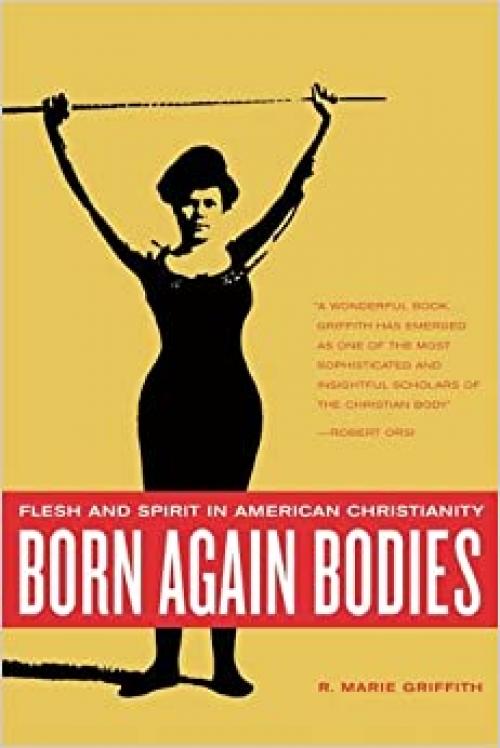  Born Again Bodies: Flesh and Spirit in American Christianity (California Studies in Food and Culture) 