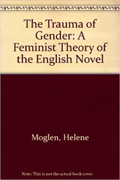  The Trauma of Gender: A Feminist Theory of the English Novel 