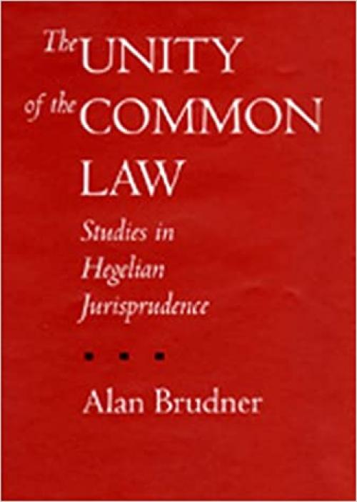  The Unity of the Common Law: Studies in Hegelian Jurisprudence (Philosophy, Social Theory, and the Rule of Law) 