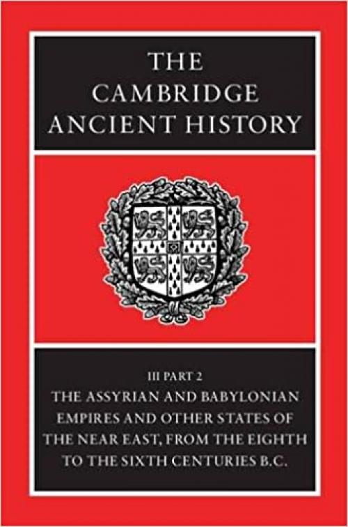  The Cambridge Ancient History, Volume 3, Part 2: The Assyrian and Babylonian Empires and Other States of the Near East, from the Eighth to the Sixth Centuries BC 