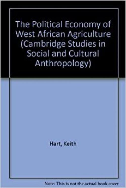  The Political Economy of West African Agriculture (Cambridge Studies in Social and Cultural Anthropology) 