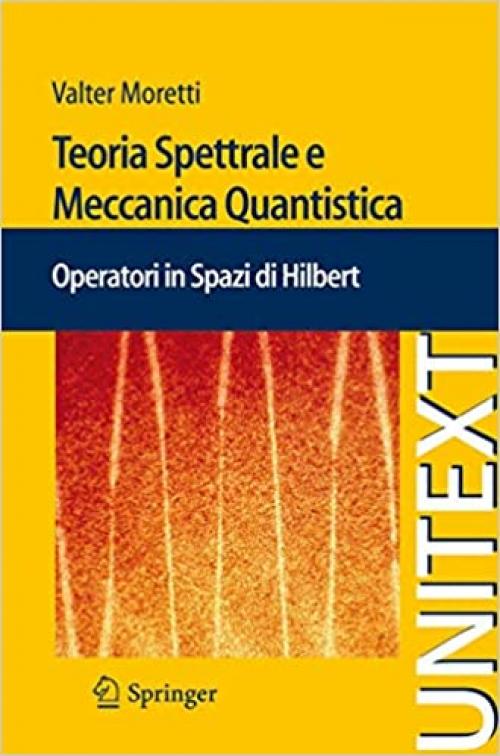  Teoria Spettrale e Meccanica Quantistica: Operatori in Spazi di Hilbert (UNITEXT) (Italian Edition) 