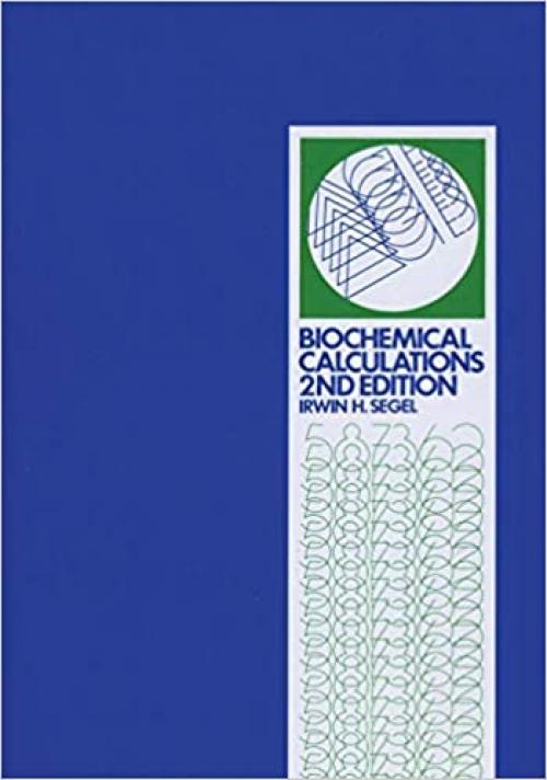  Biochemical Calculations: How to Solve Mathematical Problems in General Biochemistry, 2nd Edition 