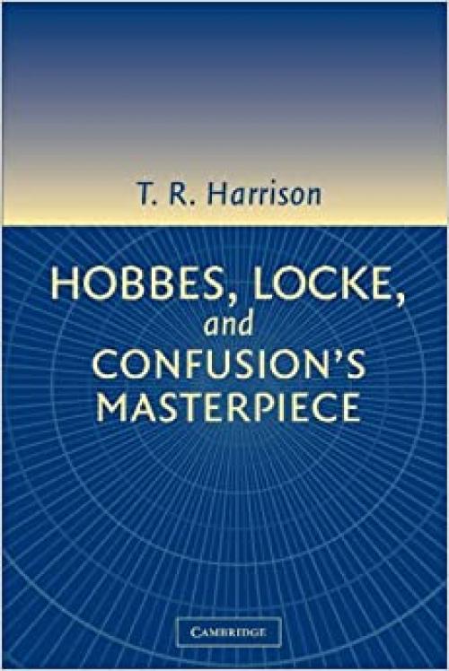  Hobbes, Locke, and Confusion's Masterpiece: An Examination of Seventeenth-Century Political Philosophy 