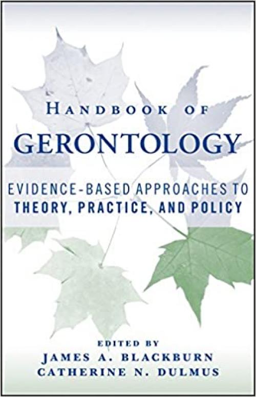  Handbook of Gerontology: Evidence-Based Approaches to Theory, Practice, and Policy 