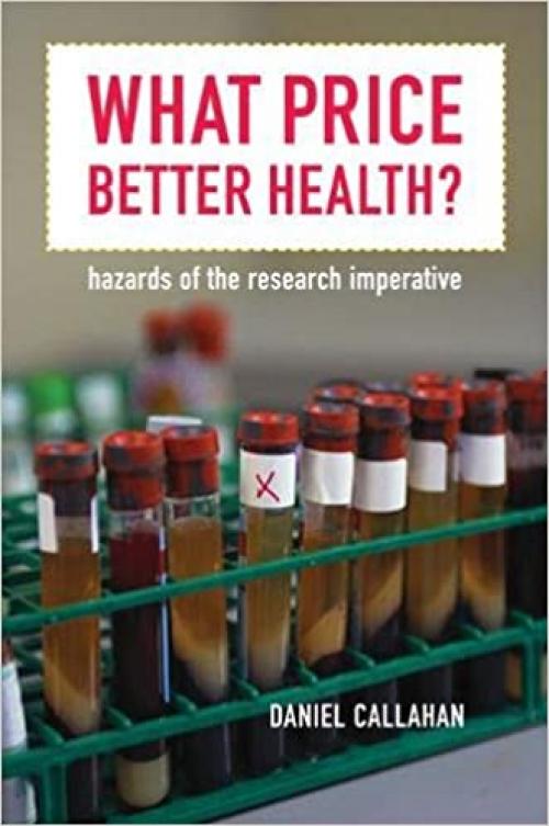  What Price Better Health?: Hazards of the Research Imperative (California/Milbank Books on Health and the Public) 