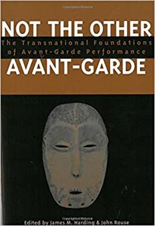  Not the Other Avant-Garde: The Transnational Foundations of Avant-Garde Performance (Theater: Theory/Text/Performance) 