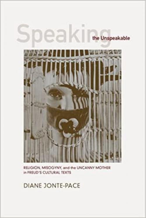  Speaking the Unspeakable: Religion, Misogyny, and the Uncanny Mother in Freud's Cultural Texts 