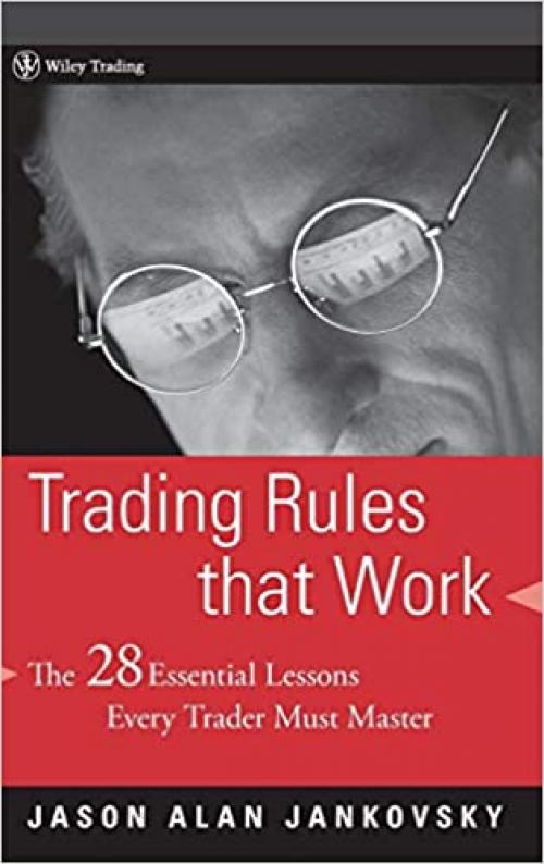  Trading Rules that Work: The 28 Lessons Every Trader Must Master 