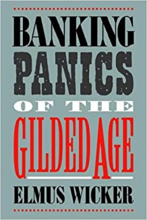  Banking Panics of the Gilded Age (Studies in Macroeconomic History) 