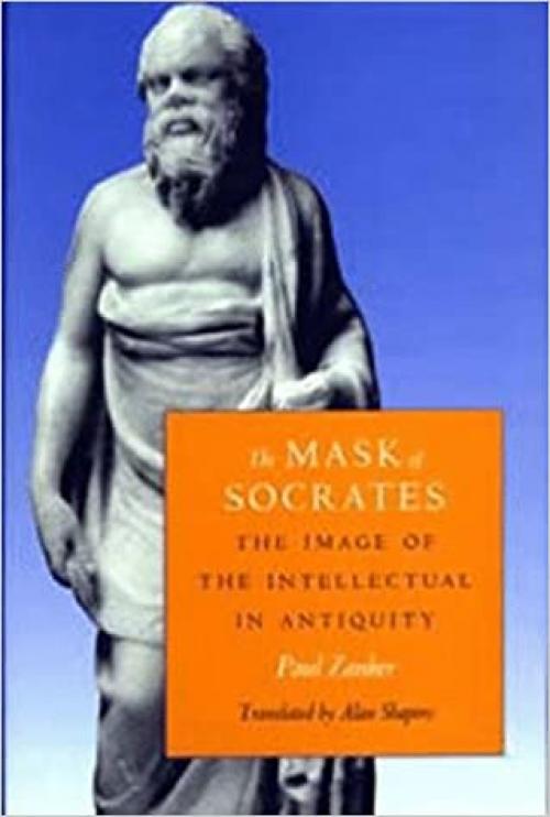  The Mask of Socrates: The Image of the Intellectual in Antiquity (Sather Classical Lectures) 