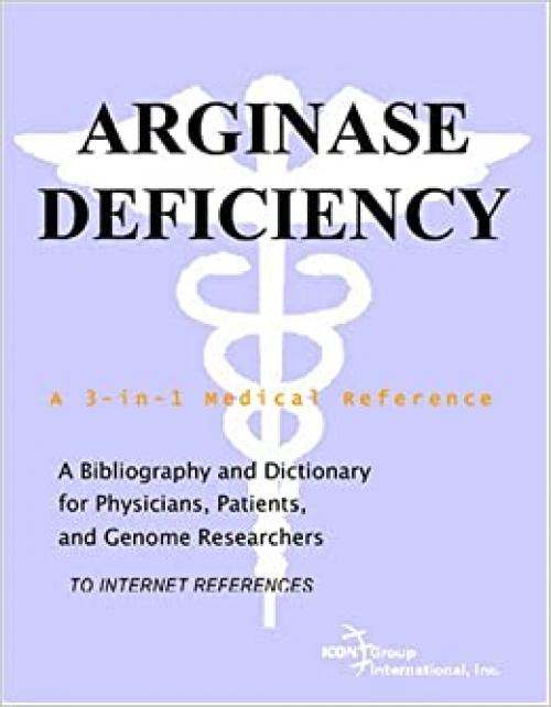  Arginase Deficiency - A Bibliography and Dictionary for Physicians, Patients, and Genome Researchers 