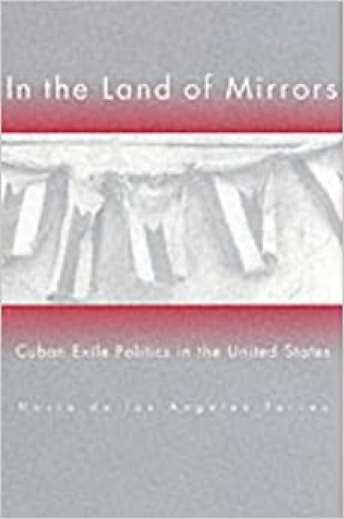  In the Land of Mirrors: Cuban Exile Politics in the United States 