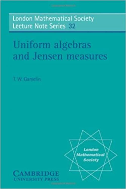  LMS: 32 Uniform Algebras (London Mathematical Society Lecture Note Series) 