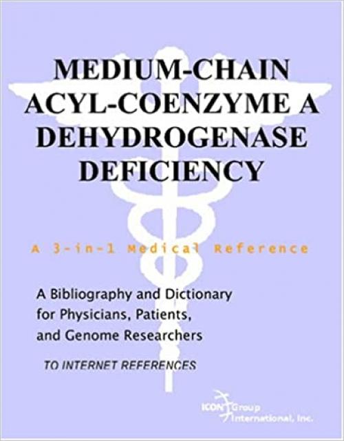  Medium-Chain Acyl-Coenzyme A Dehydrogenase Deficiency - A Bibliography and Dictionary for Physicians, Patients, and Genome Researchers 