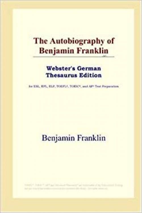  The Autobiography of Benjamin Franklin (Webster's German Thesaurus Edition) 