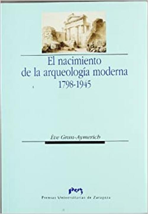  El nacimiento de la arqueología moderna. 1798-1945. (Ciencias Sociales) (Spanish Edition) 