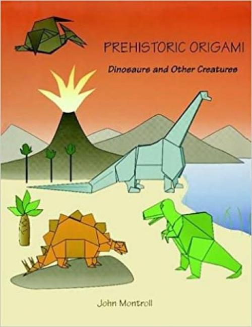  Prehistoric Origami: Dinosaurs and Other Creatures 