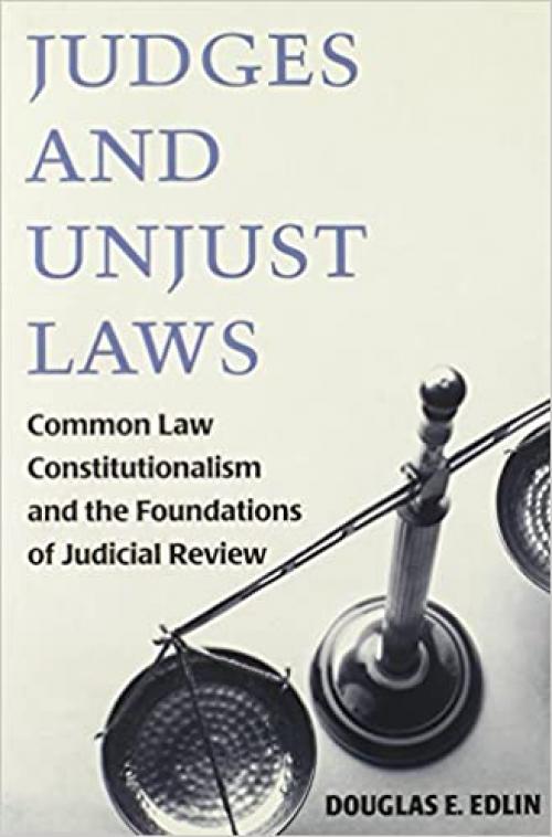  Judges and Unjust Laws: Common Law Constitutionalism and the Foundations of Judicial Review 