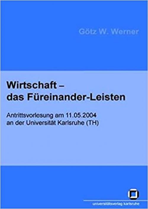  Wirtschaft - das Fuereinander-Leisten (Schriften des Interfakultativen Instituts fuer Entrepreneurship (IEP) des Karlsruher Instituts fuer Technologie) (German Edition) 