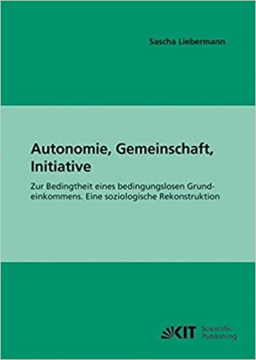  Autonomie, Gemeinschaft, Initiative: Zur Bedingtheit eines bedingungslosen Grundeinkommens. Eine soziologische Rekonstruktion (German Edition) 