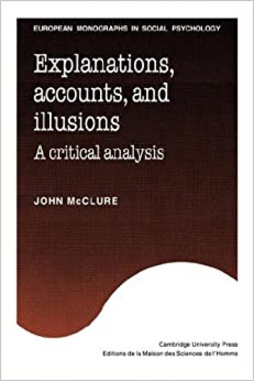  Explanations, Accounts & Illusions: A Critical Analysis (European Monographs in Social Psychology) 