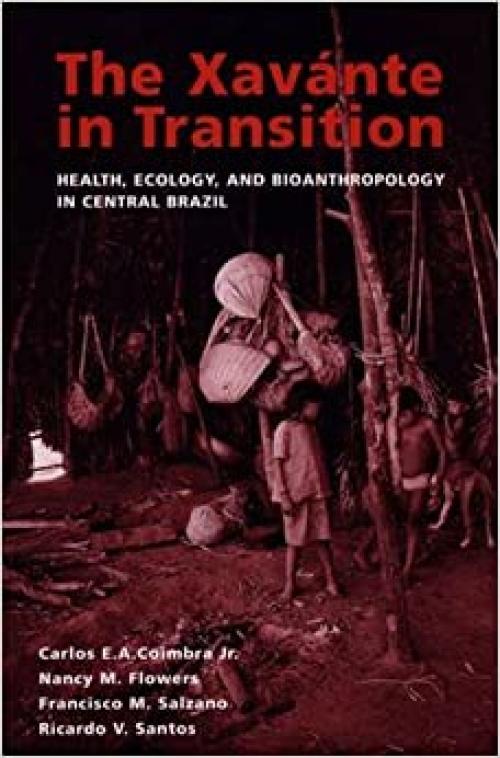  The Xavante in Transition: Health, Ecology, and Bioanthropology in Central Brazil (Human-Environment Interactions) 