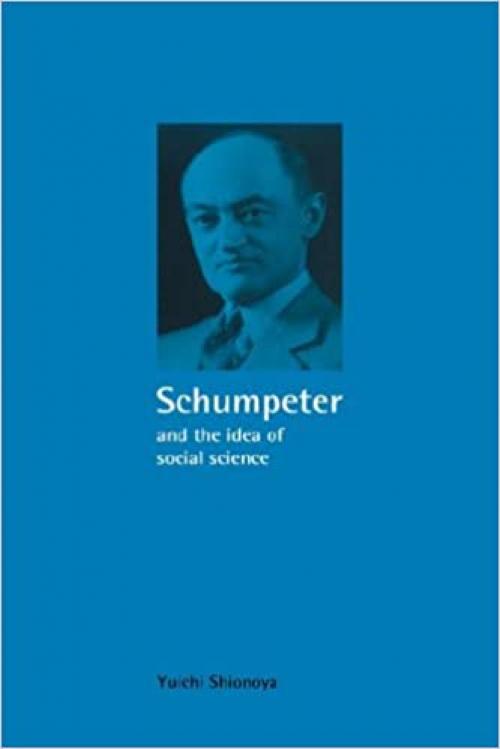  Schumpeter & Idea of Social Science: A Metatheoretical Study (Historical Perspectives on Modern Economics) 