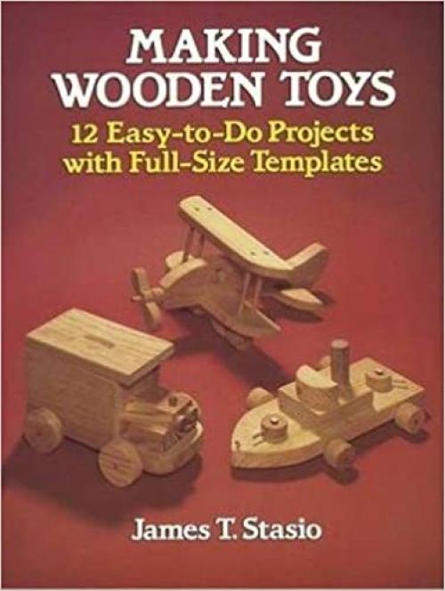  Making Wooden Toys: 12 Easy-to-Do Projects with Full-Size Templates (Dover Woodworking) 