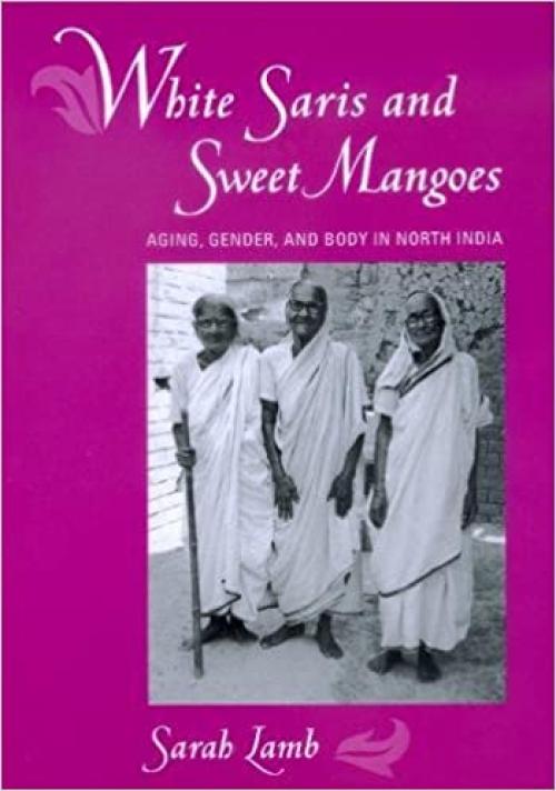  White Saris and Sweet Mangoes: Aging, Gender, and Body in North India 